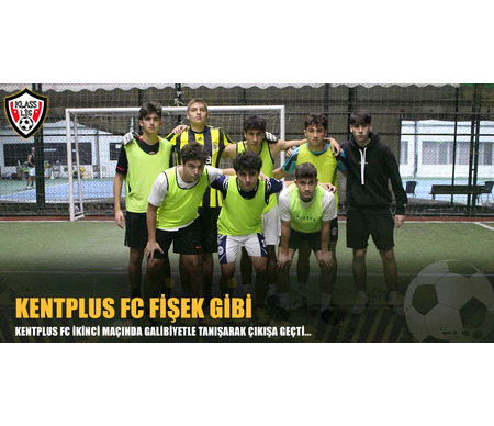 KENTPLUS FC FİŞEK GİBİ